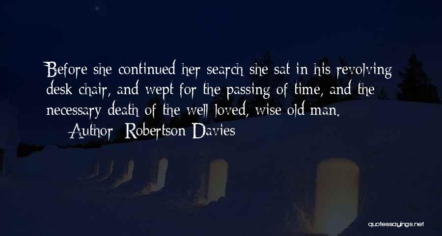 Robertson Davies Quotes: Before She Continued Her Search She Sat In His Revolving Desk Chair, And Wept For The Passing Of Time, And