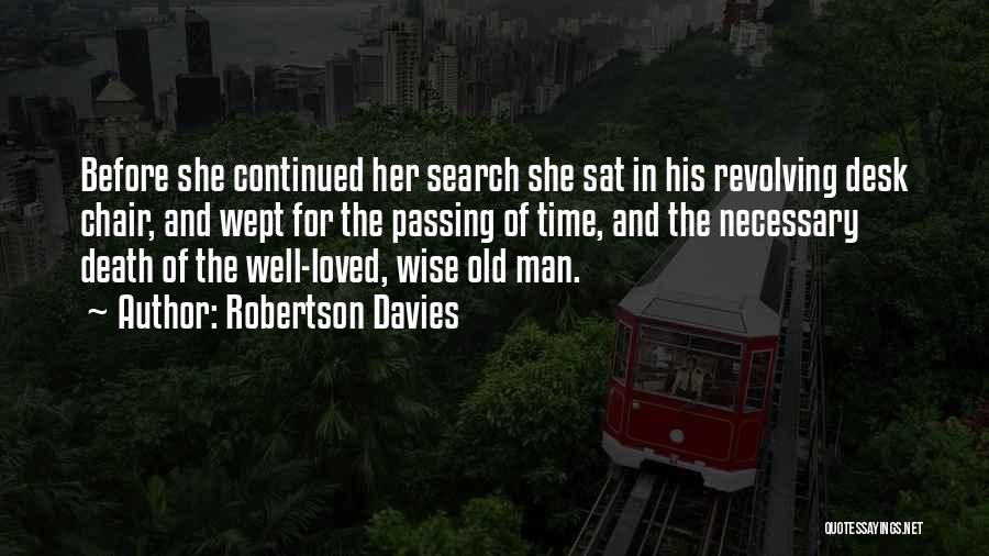 Robertson Davies Quotes: Before She Continued Her Search She Sat In His Revolving Desk Chair, And Wept For The Passing Of Time, And