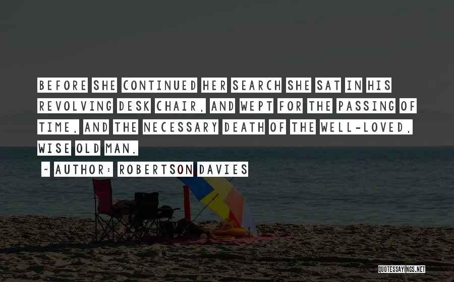 Robertson Davies Quotes: Before She Continued Her Search She Sat In His Revolving Desk Chair, And Wept For The Passing Of Time, And