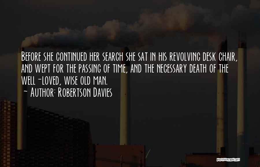 Robertson Davies Quotes: Before She Continued Her Search She Sat In His Revolving Desk Chair, And Wept For The Passing Of Time, And