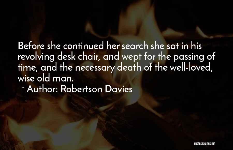 Robertson Davies Quotes: Before She Continued Her Search She Sat In His Revolving Desk Chair, And Wept For The Passing Of Time, And