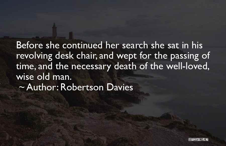 Robertson Davies Quotes: Before She Continued Her Search She Sat In His Revolving Desk Chair, And Wept For The Passing Of Time, And