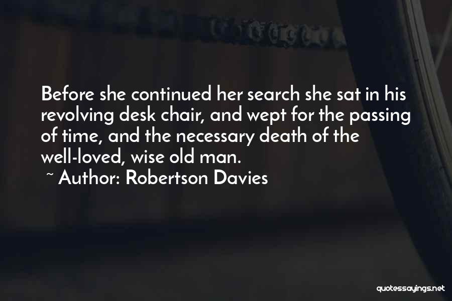 Robertson Davies Quotes: Before She Continued Her Search She Sat In His Revolving Desk Chair, And Wept For The Passing Of Time, And