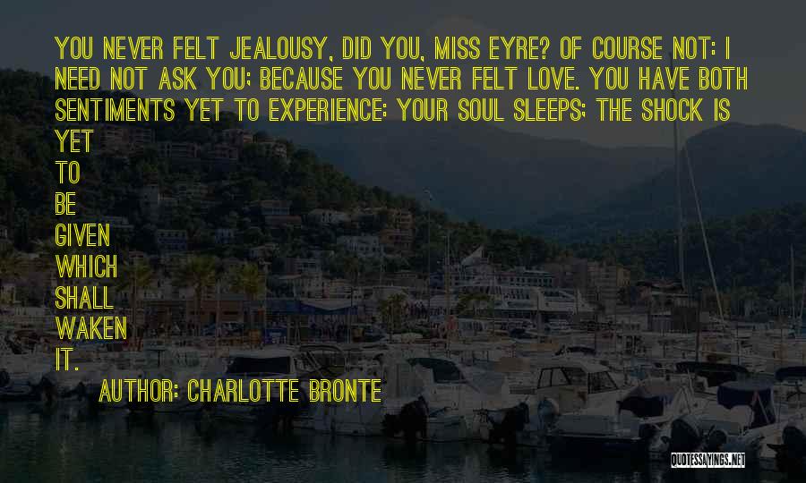 Charlotte Bronte Quotes: You Never Felt Jealousy, Did You, Miss Eyre? Of Course Not: I Need Not Ask You; Because You Never Felt