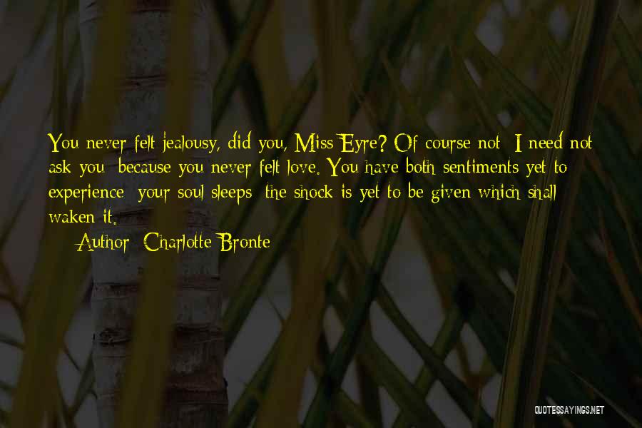 Charlotte Bronte Quotes: You Never Felt Jealousy, Did You, Miss Eyre? Of Course Not: I Need Not Ask You; Because You Never Felt