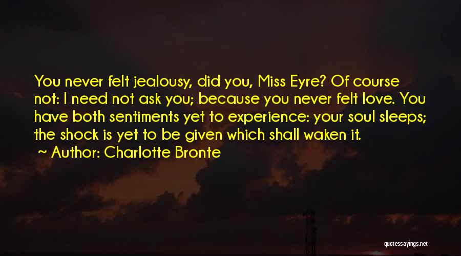 Charlotte Bronte Quotes: You Never Felt Jealousy, Did You, Miss Eyre? Of Course Not: I Need Not Ask You; Because You Never Felt