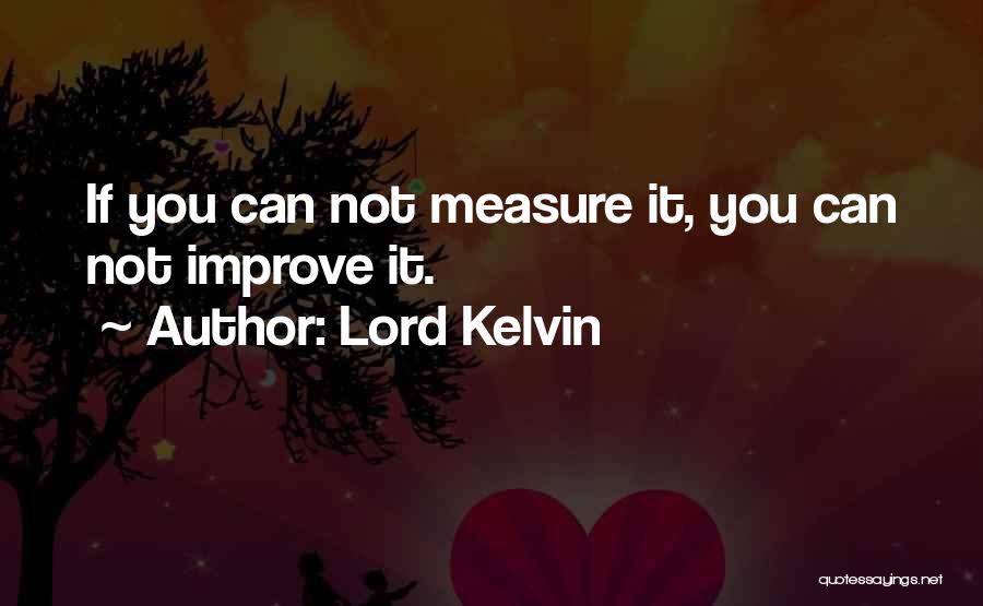 Lord Kelvin Quotes: If You Can Not Measure It, You Can Not Improve It.