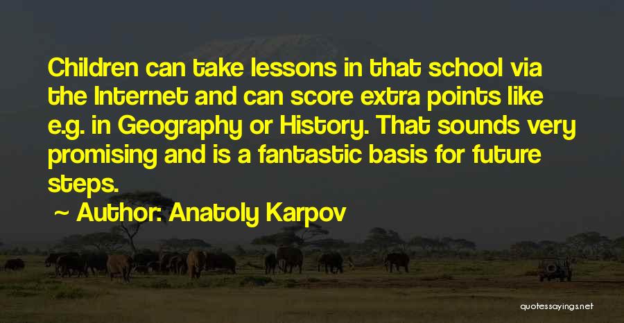 Anatoly Karpov Quotes: Children Can Take Lessons In That School Via The Internet And Can Score Extra Points Like E.g. In Geography Or