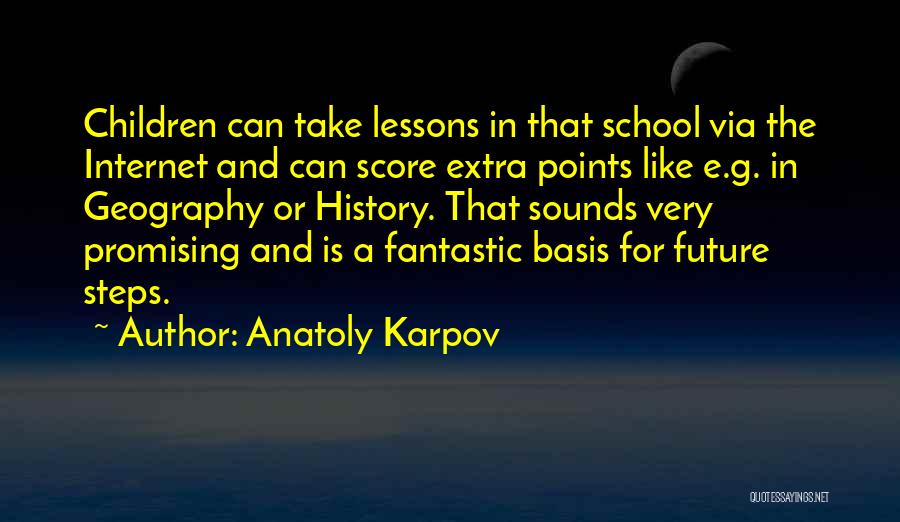 Anatoly Karpov Quotes: Children Can Take Lessons In That School Via The Internet And Can Score Extra Points Like E.g. In Geography Or