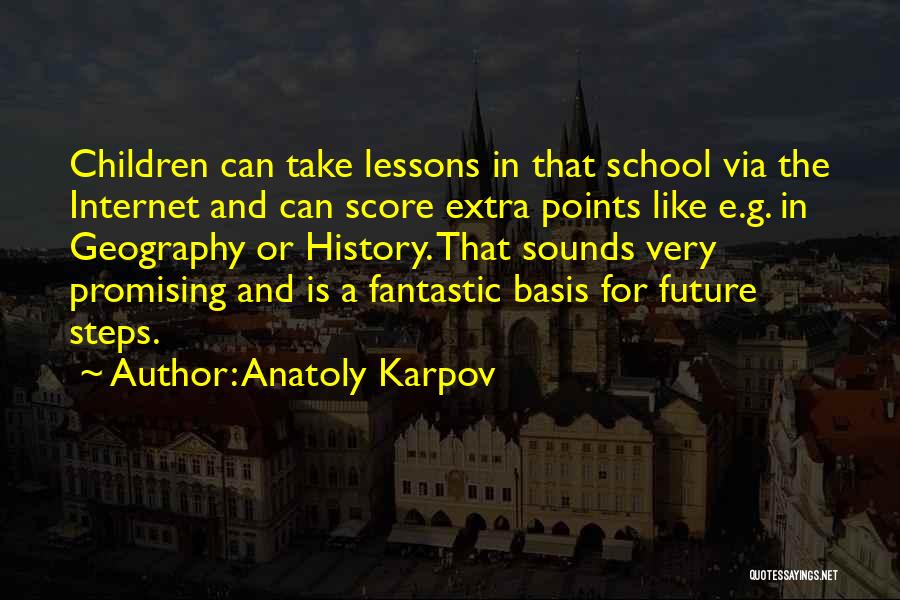 Anatoly Karpov Quotes: Children Can Take Lessons In That School Via The Internet And Can Score Extra Points Like E.g. In Geography Or