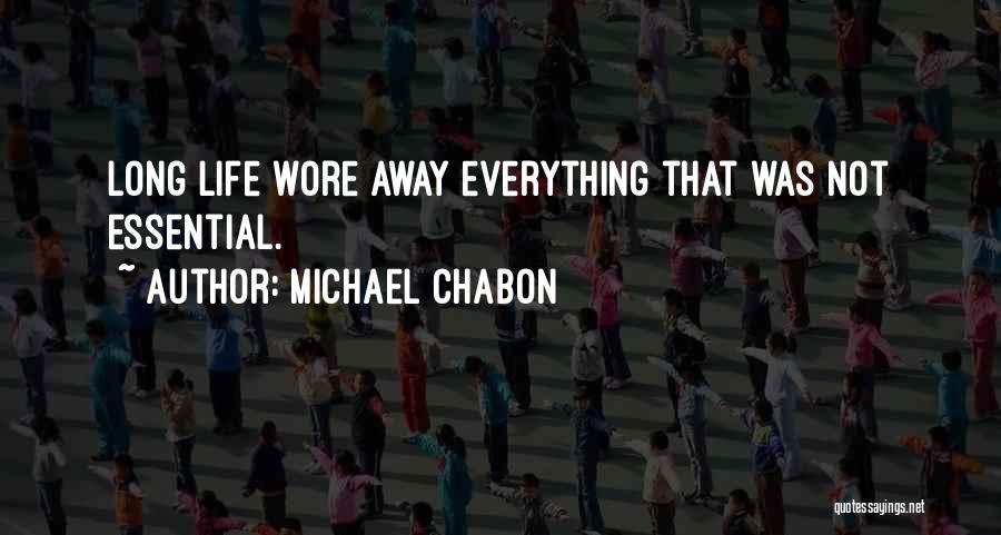 Michael Chabon Quotes: Long Life Wore Away Everything That Was Not Essential.