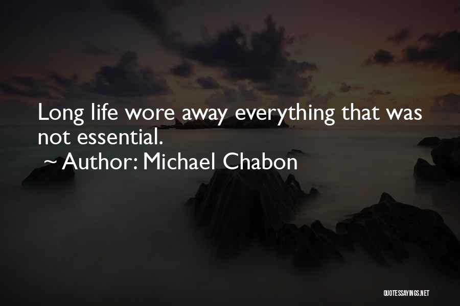 Michael Chabon Quotes: Long Life Wore Away Everything That Was Not Essential.