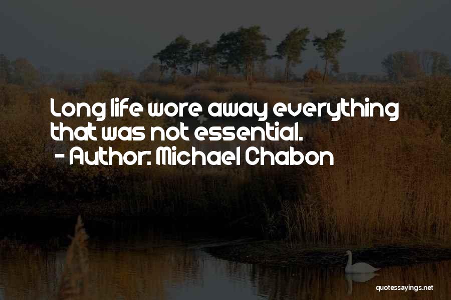 Michael Chabon Quotes: Long Life Wore Away Everything That Was Not Essential.