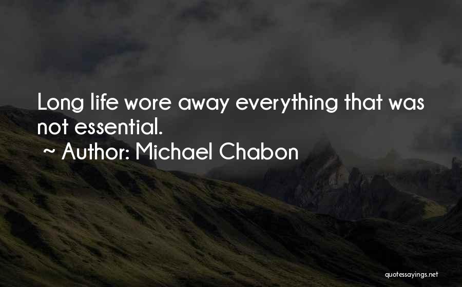 Michael Chabon Quotes: Long Life Wore Away Everything That Was Not Essential.