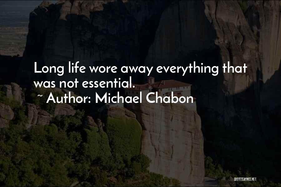Michael Chabon Quotes: Long Life Wore Away Everything That Was Not Essential.