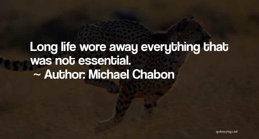 Michael Chabon Quotes: Long Life Wore Away Everything That Was Not Essential.