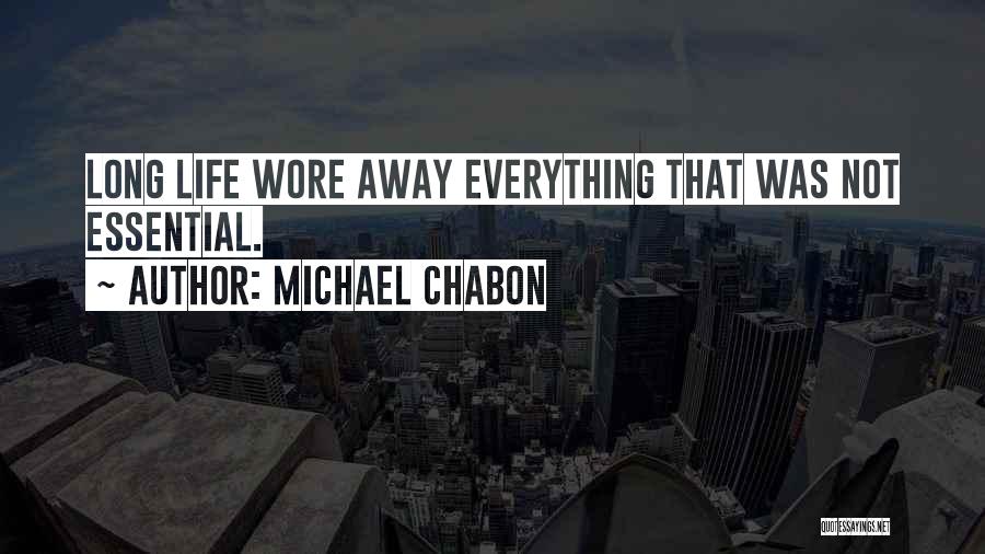 Michael Chabon Quotes: Long Life Wore Away Everything That Was Not Essential.