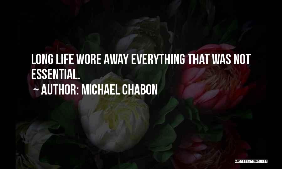 Michael Chabon Quotes: Long Life Wore Away Everything That Was Not Essential.