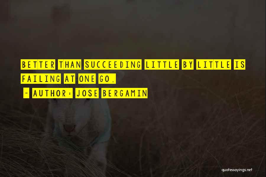 Jose Bergamin Quotes: Better Than Succeeding Little By Little Is Failing At One Go.