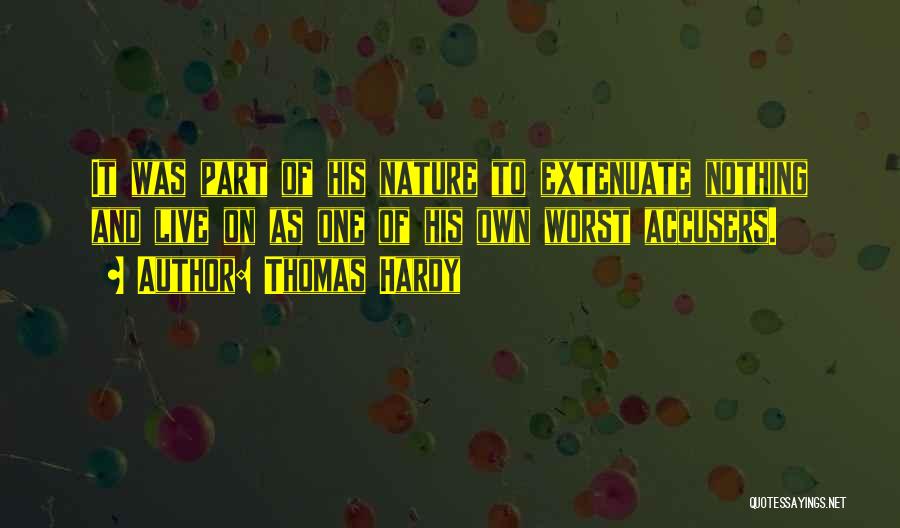 Thomas Hardy Quotes: It Was Part Of His Nature To Extenuate Nothing And Live On As One Of His Own Worst Accusers.