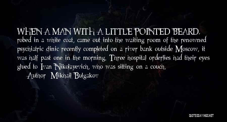 Mikhail Bulgakov Quotes: When A Man With A Little Pointed Beard, Robed In A White Coat, Came Out Into The Waiting Room Of