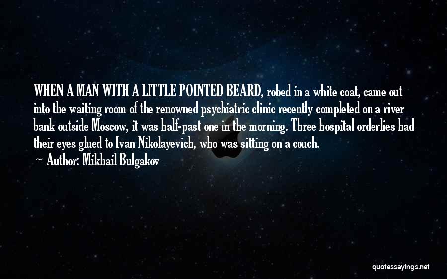 Mikhail Bulgakov Quotes: When A Man With A Little Pointed Beard, Robed In A White Coat, Came Out Into The Waiting Room Of