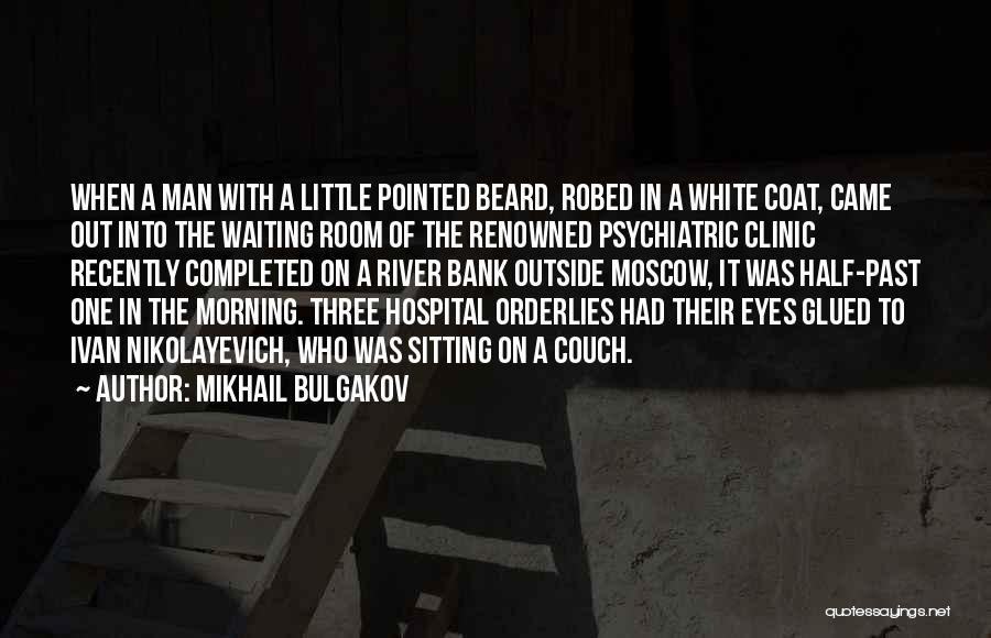 Mikhail Bulgakov Quotes: When A Man With A Little Pointed Beard, Robed In A White Coat, Came Out Into The Waiting Room Of