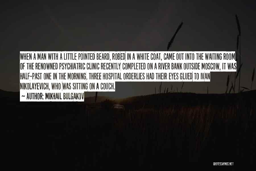 Mikhail Bulgakov Quotes: When A Man With A Little Pointed Beard, Robed In A White Coat, Came Out Into The Waiting Room Of