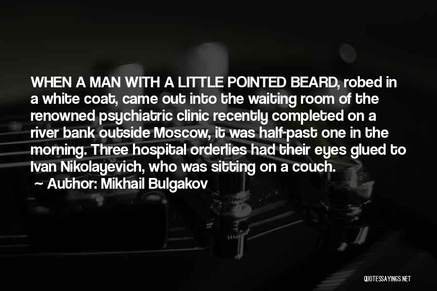 Mikhail Bulgakov Quotes: When A Man With A Little Pointed Beard, Robed In A White Coat, Came Out Into The Waiting Room Of