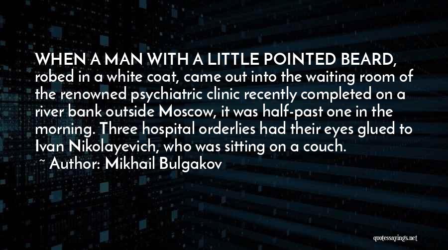 Mikhail Bulgakov Quotes: When A Man With A Little Pointed Beard, Robed In A White Coat, Came Out Into The Waiting Room Of