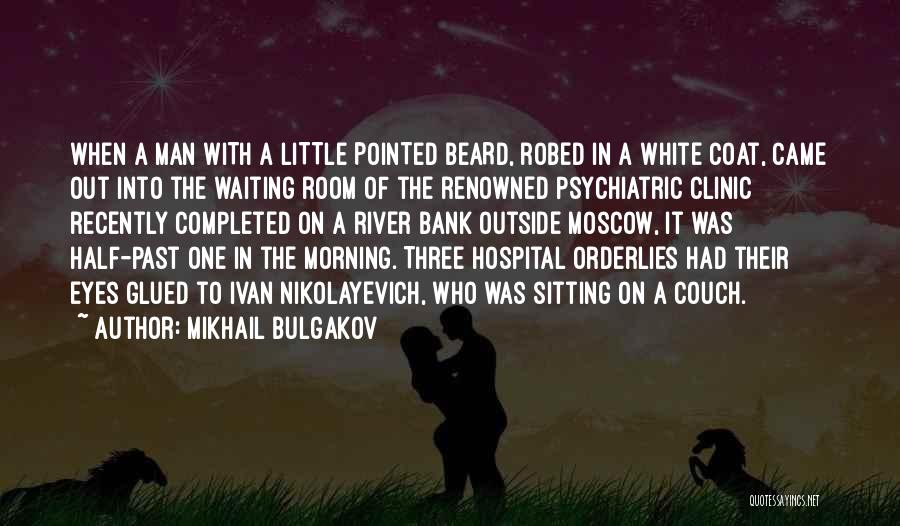 Mikhail Bulgakov Quotes: When A Man With A Little Pointed Beard, Robed In A White Coat, Came Out Into The Waiting Room Of