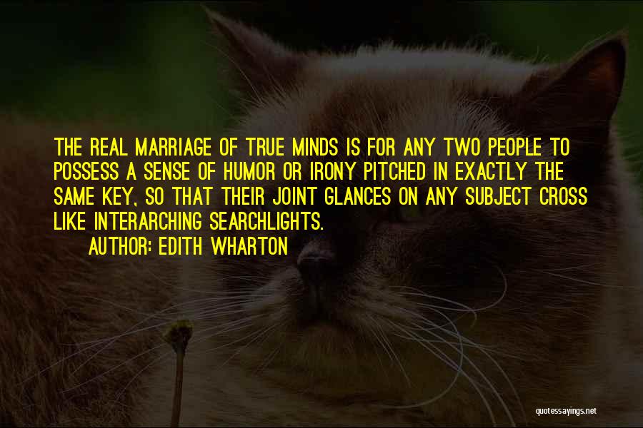 Edith Wharton Quotes: The Real Marriage Of True Minds Is For Any Two People To Possess A Sense Of Humor Or Irony Pitched