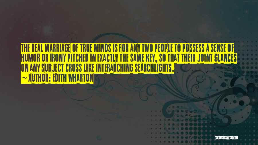 Edith Wharton Quotes: The Real Marriage Of True Minds Is For Any Two People To Possess A Sense Of Humor Or Irony Pitched