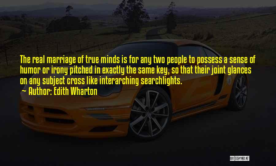 Edith Wharton Quotes: The Real Marriage Of True Minds Is For Any Two People To Possess A Sense Of Humor Or Irony Pitched