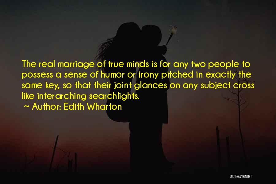 Edith Wharton Quotes: The Real Marriage Of True Minds Is For Any Two People To Possess A Sense Of Humor Or Irony Pitched