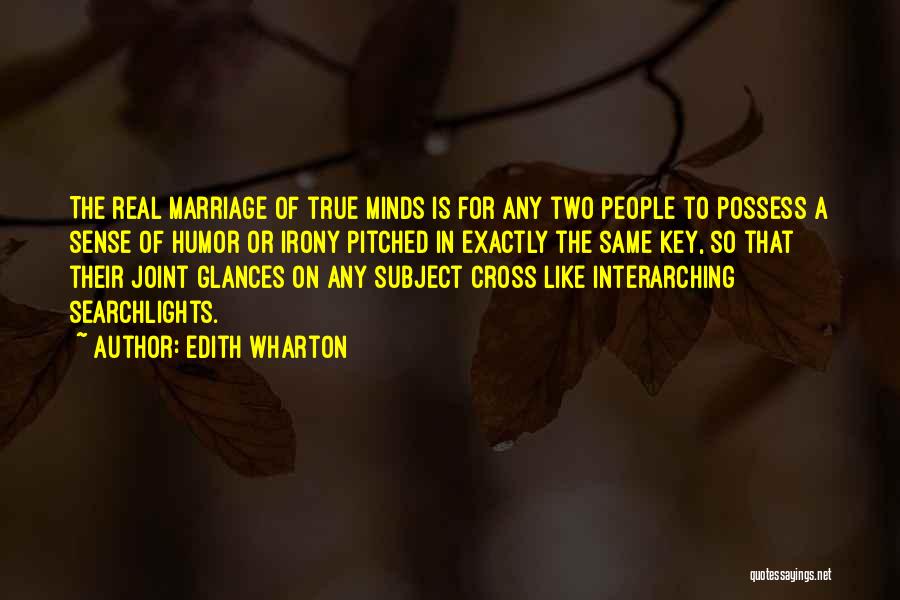 Edith Wharton Quotes: The Real Marriage Of True Minds Is For Any Two People To Possess A Sense Of Humor Or Irony Pitched