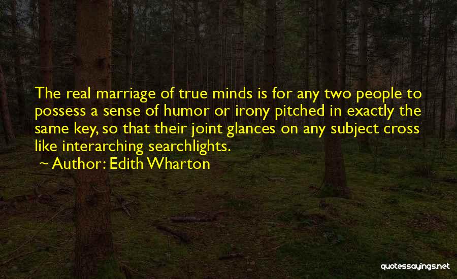 Edith Wharton Quotes: The Real Marriage Of True Minds Is For Any Two People To Possess A Sense Of Humor Or Irony Pitched