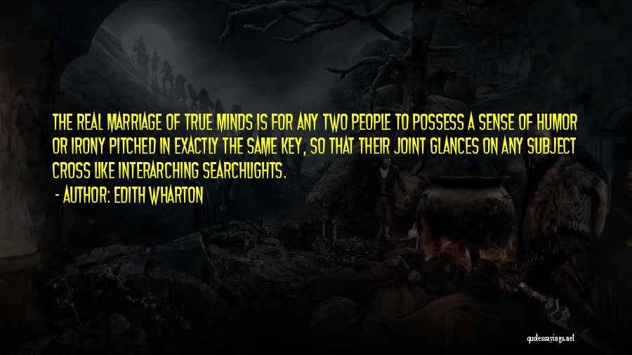 Edith Wharton Quotes: The Real Marriage Of True Minds Is For Any Two People To Possess A Sense Of Humor Or Irony Pitched