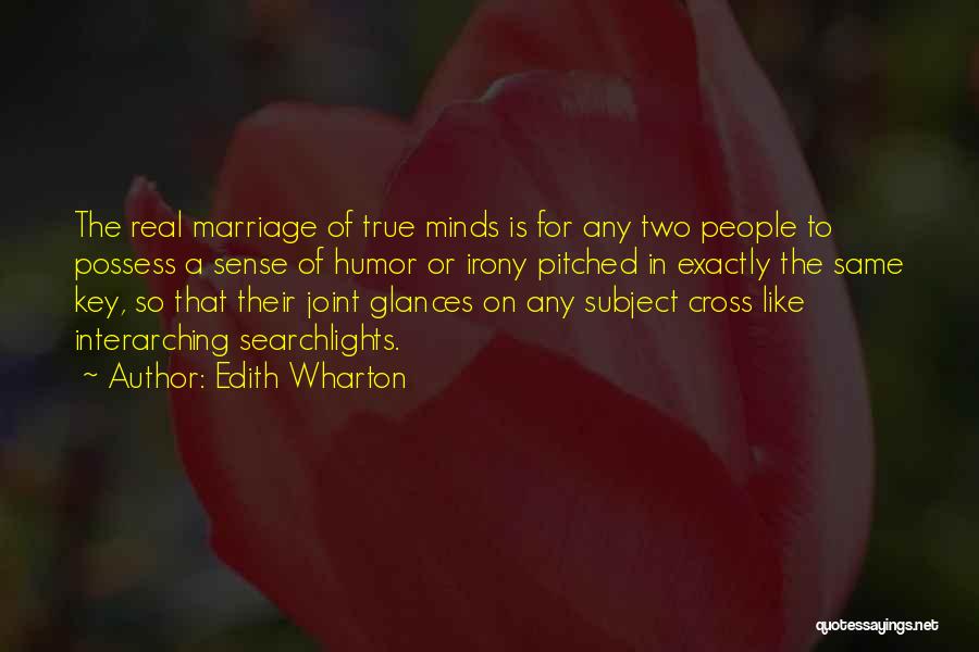 Edith Wharton Quotes: The Real Marriage Of True Minds Is For Any Two People To Possess A Sense Of Humor Or Irony Pitched