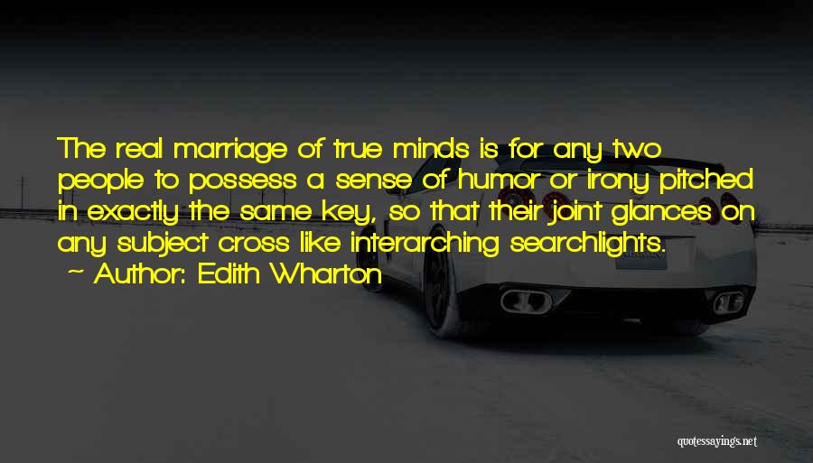Edith Wharton Quotes: The Real Marriage Of True Minds Is For Any Two People To Possess A Sense Of Humor Or Irony Pitched