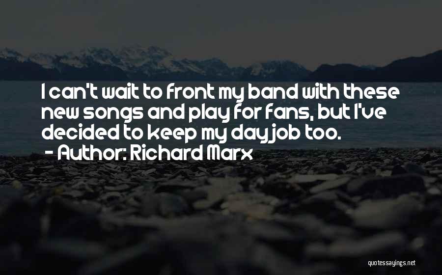 Richard Marx Quotes: I Can't Wait To Front My Band With These New Songs And Play For Fans, But I've Decided To Keep