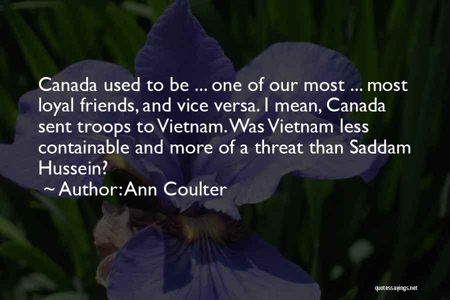 Ann Coulter Quotes: Canada Used To Be ... One Of Our Most ... Most Loyal Friends, And Vice Versa. I Mean, Canada Sent