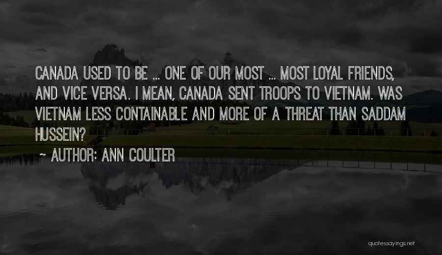 Ann Coulter Quotes: Canada Used To Be ... One Of Our Most ... Most Loyal Friends, And Vice Versa. I Mean, Canada Sent