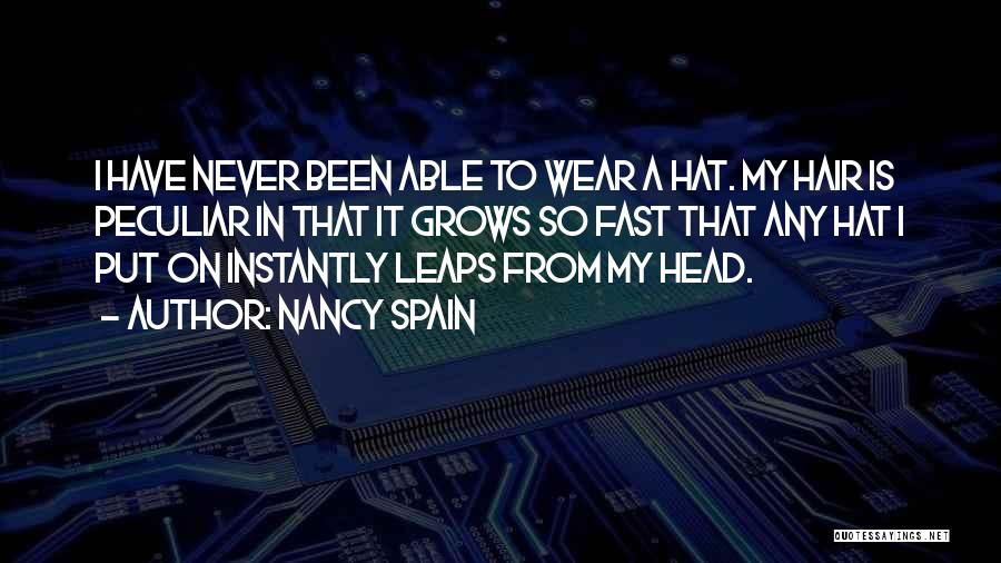 Nancy Spain Quotes: I Have Never Been Able To Wear A Hat. My Hair Is Peculiar In That It Grows So Fast That