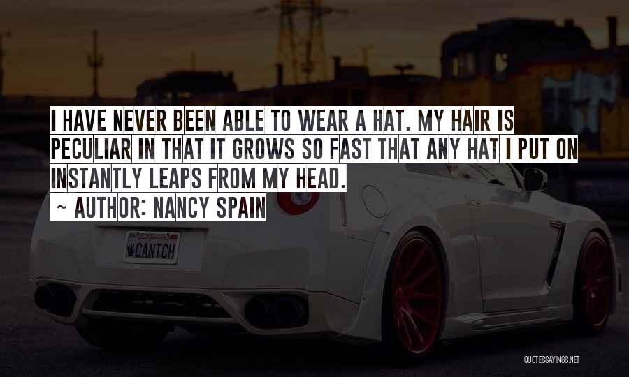 Nancy Spain Quotes: I Have Never Been Able To Wear A Hat. My Hair Is Peculiar In That It Grows So Fast That