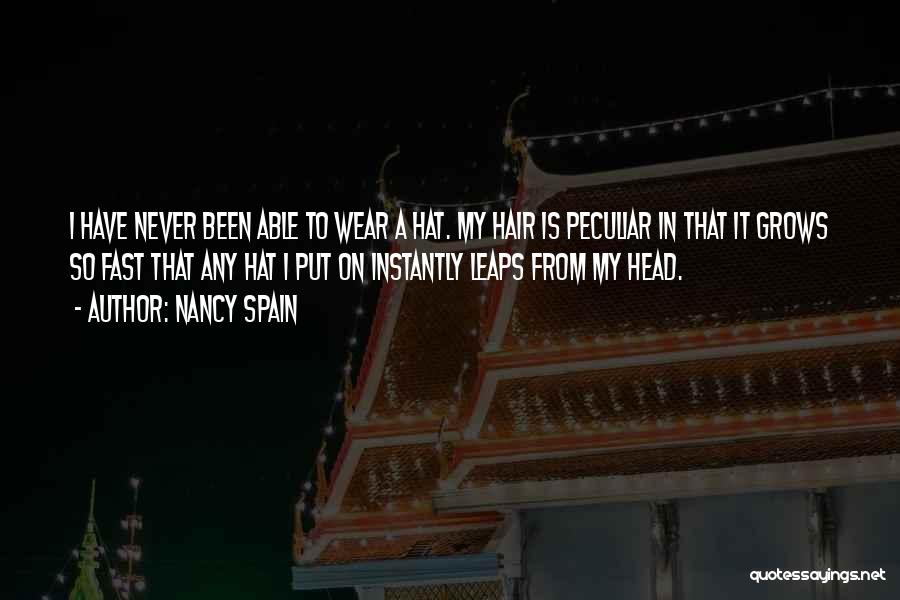 Nancy Spain Quotes: I Have Never Been Able To Wear A Hat. My Hair Is Peculiar In That It Grows So Fast That
