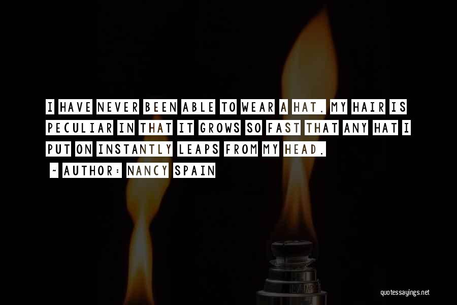 Nancy Spain Quotes: I Have Never Been Able To Wear A Hat. My Hair Is Peculiar In That It Grows So Fast That