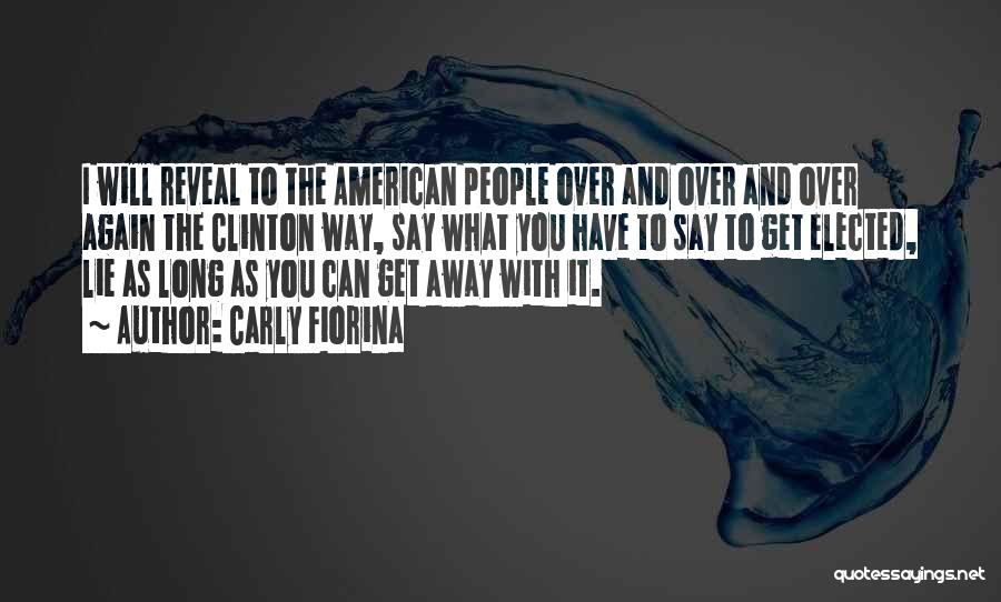 Carly Fiorina Quotes: I Will Reveal To The American People Over And Over And Over Again The Clinton Way, Say What You Have