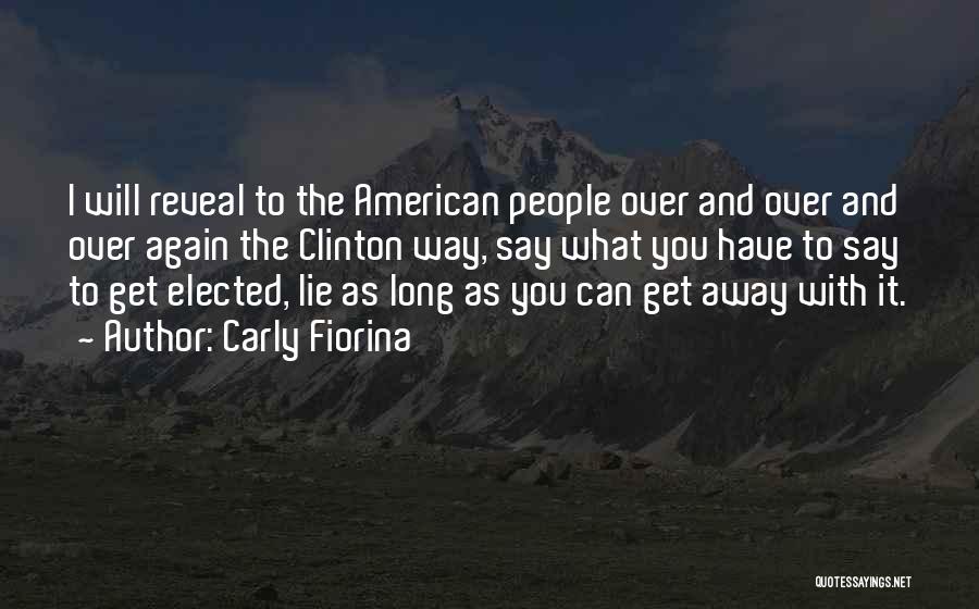 Carly Fiorina Quotes: I Will Reveal To The American People Over And Over And Over Again The Clinton Way, Say What You Have