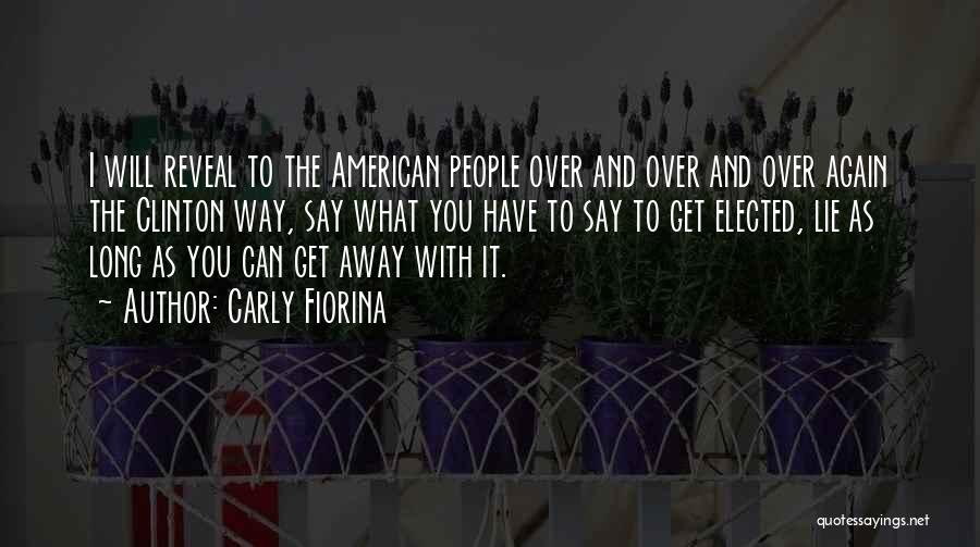 Carly Fiorina Quotes: I Will Reveal To The American People Over And Over And Over Again The Clinton Way, Say What You Have